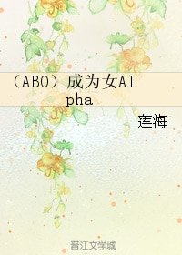 (ABO)成为女Alpha
